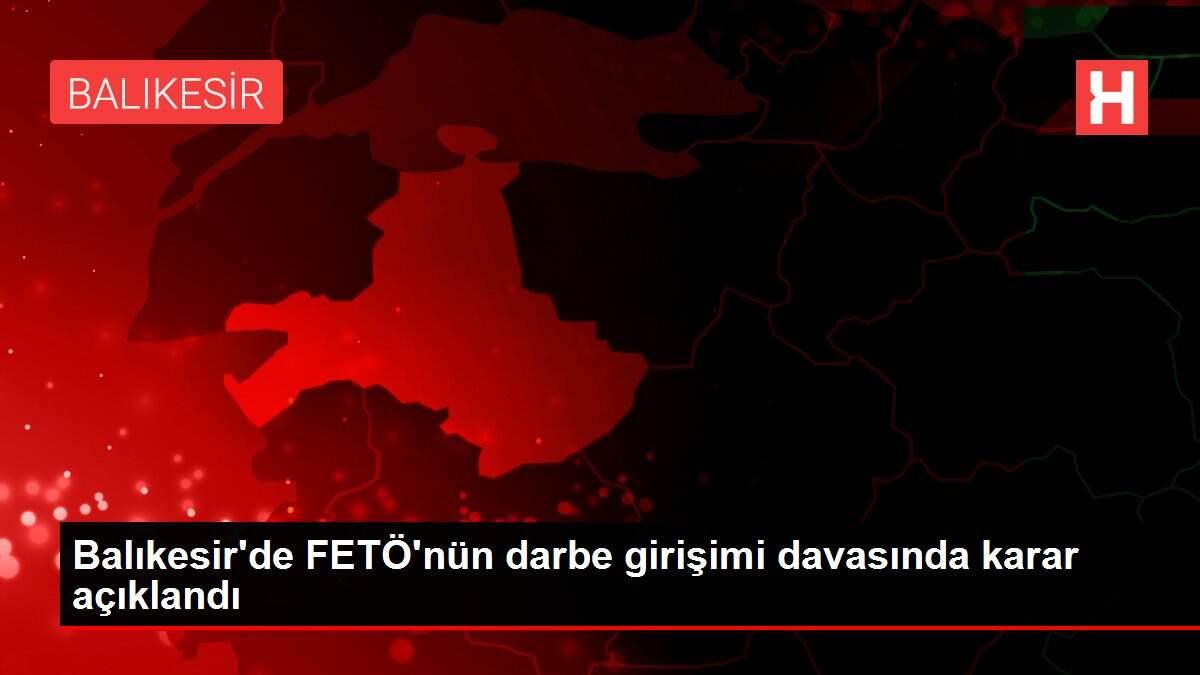 Balıkesir�de FETÖ�nün darbe girişimi davasında karar açıklandı Haberler