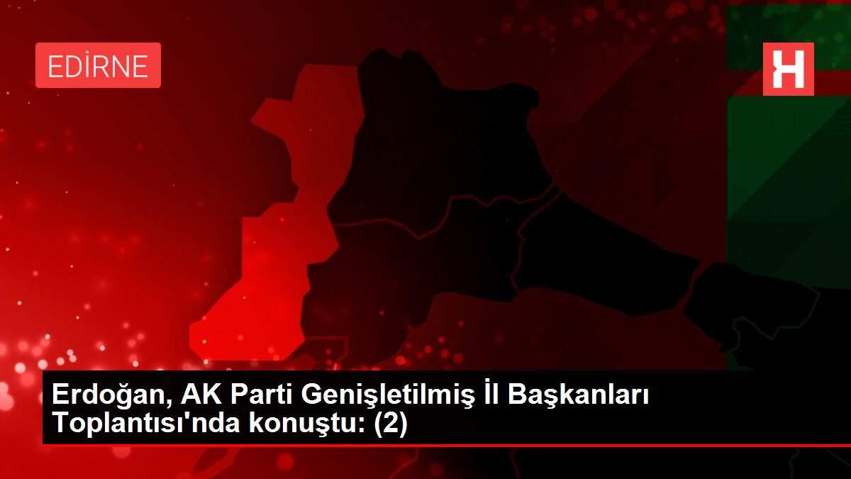 Erdoğan, AK Parti Genişletilmiş İl Başkanları Toplantısı'nda konuştu: (2)