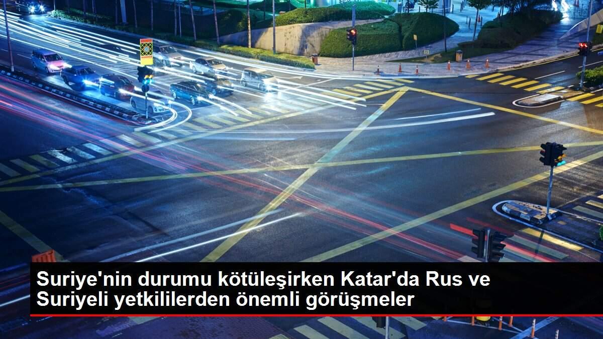Suriye'nin durumu kötüleşirken Katar'da Rus ve Suriyeli yetkililerden önemli görüşmeler