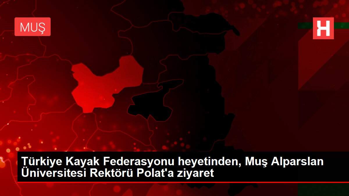 Türkiye Kayak Federasyonu heyetinden, Muş Alparslan Üniversitesi Rektörü Polat'a ziyaret