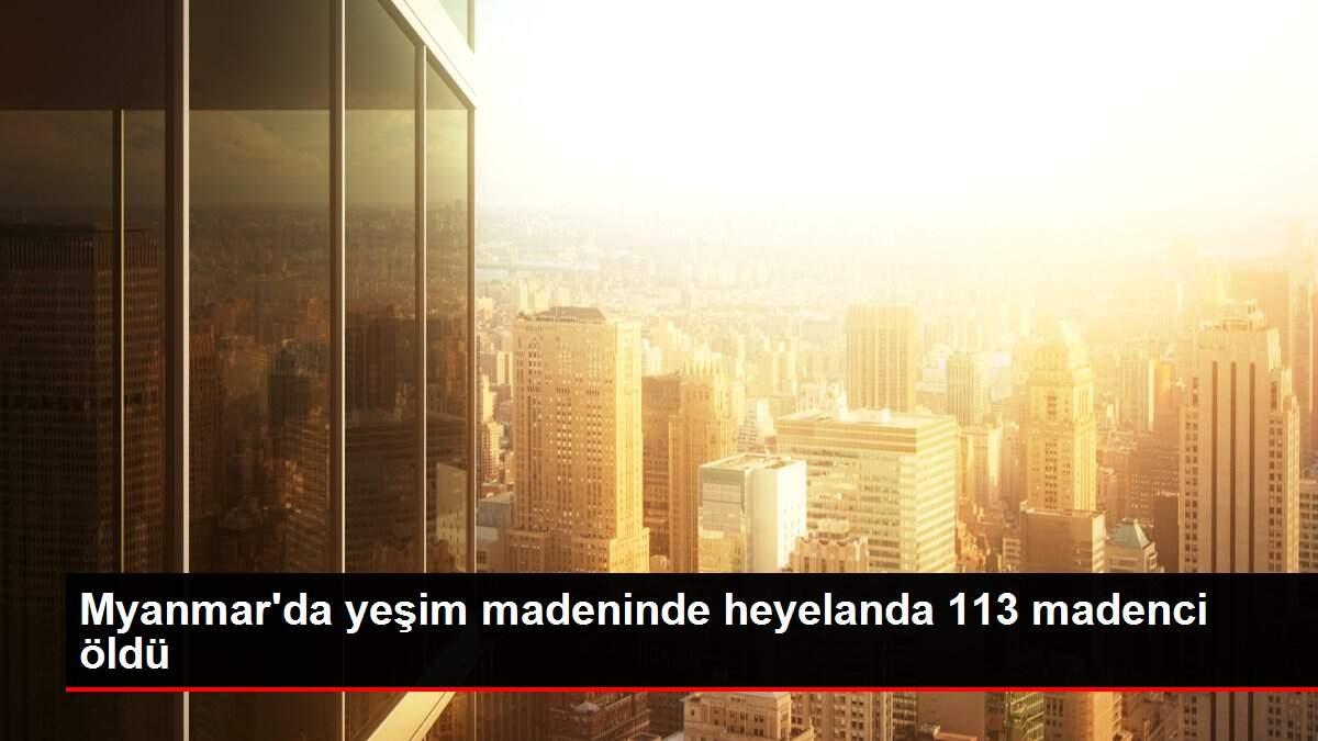Myanmar'da yeşim madeninde heyelanda 113 madenci öldü Myanmar'da yeşim madeninde heyelanda 113 madenci öldü
