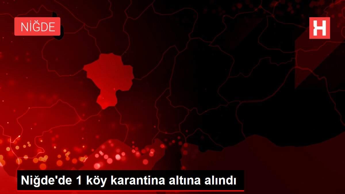 Niğde'de 1 köy karantina altına alındı
