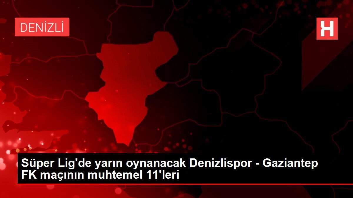 Süper Lig'de yarın oynanacak Denizlispor - Gaziantep FK maçının muhtemel 11'leri Süper Lig'de yarın oynanacak Denizlispor - Gaziantep FK maçının muhtemel 11'leri