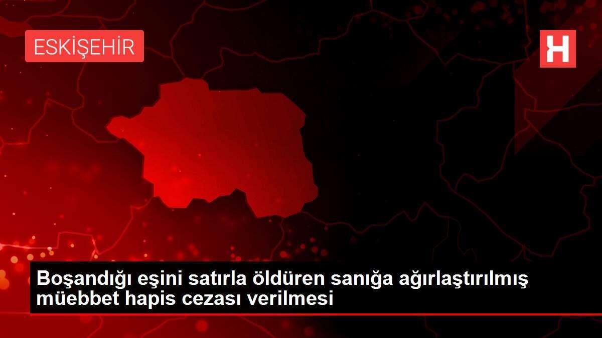 Boşandığı eşini satırla öldüren sanığa ağırlaştırılmış müebbet hapis cezası verilmesi Boşandığı eşini satırla öldüren sanığa ağırlaştırılmış müebbet hapis cezası verilmesi