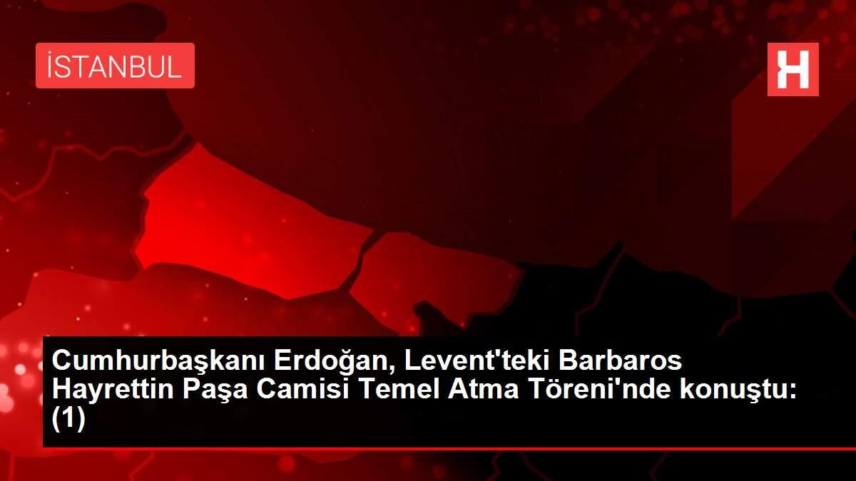 Cumhurbaşkanı Erdoğan, Levent'teki Barbaros Hayrettin Paşa Camisi Temel Atma Töreni'nde konuştu: (1)