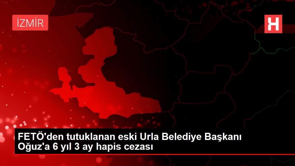 FETÖ'den tutuklanan eski Urla Belediye Başkanı Oğuz'a 6 yıl 3 ay hapis cezası