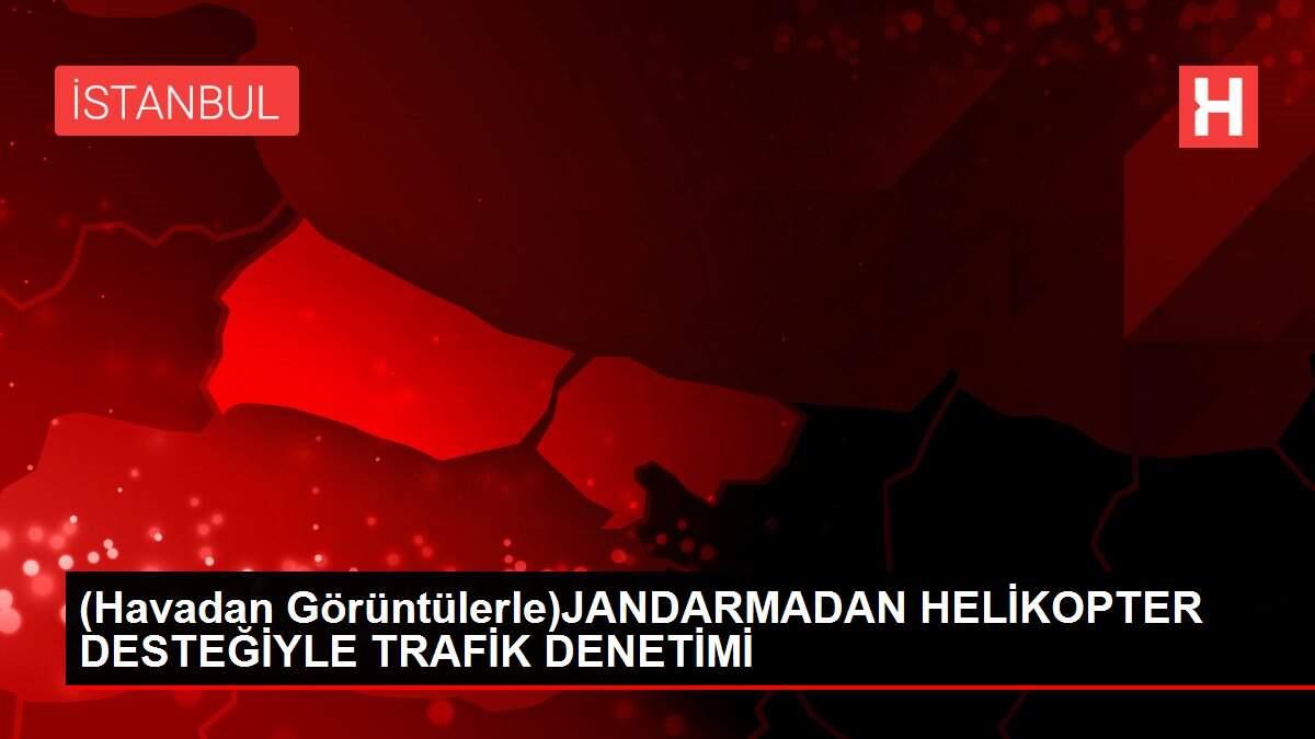 (Havadan Görüntülerle)JANDARMADAN HELİKOPTER DESTEĞİYLE TRAFİK DENETİMİ