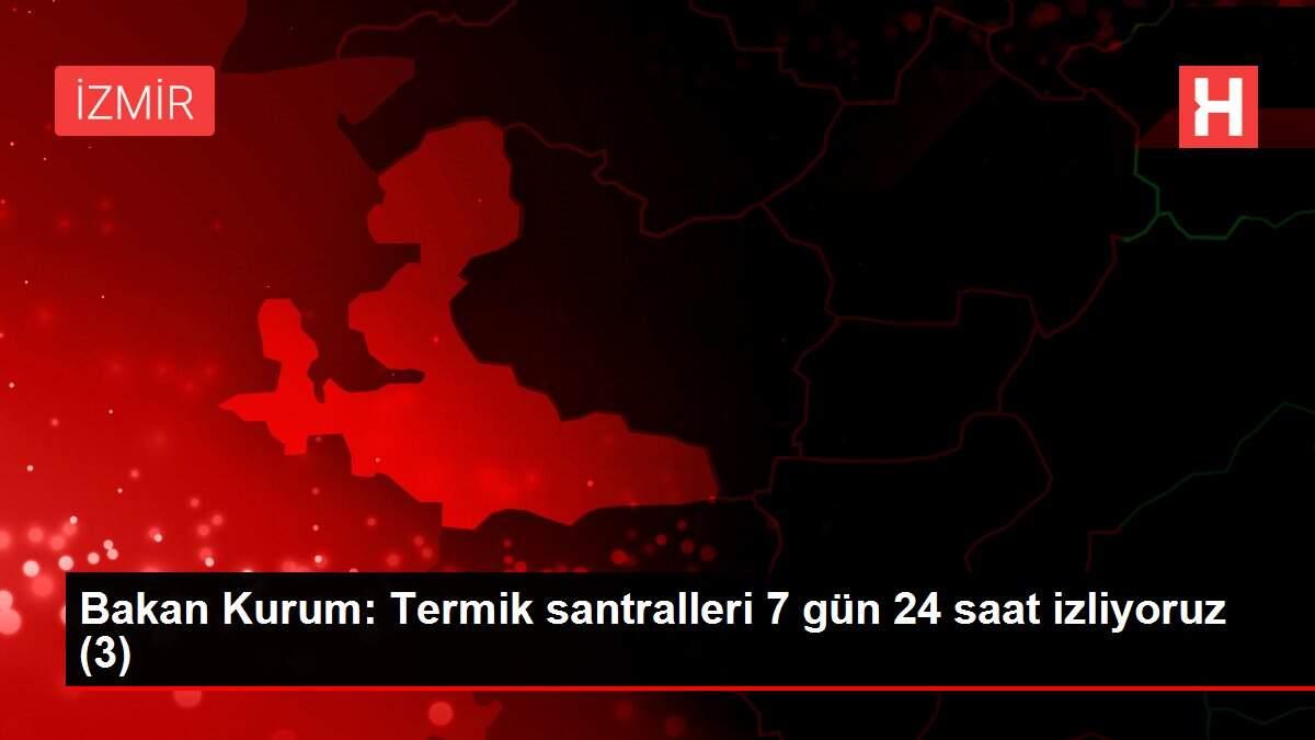Bakan Kurum: Termik santralleri 7 gün 24 saat izliyoruz (3)