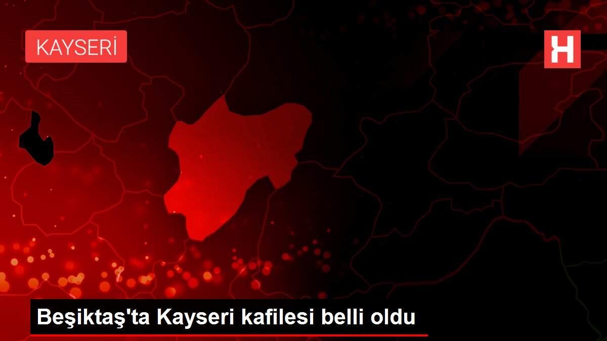 Beşiktaş'ta Kayseri kafilesi belli oldu