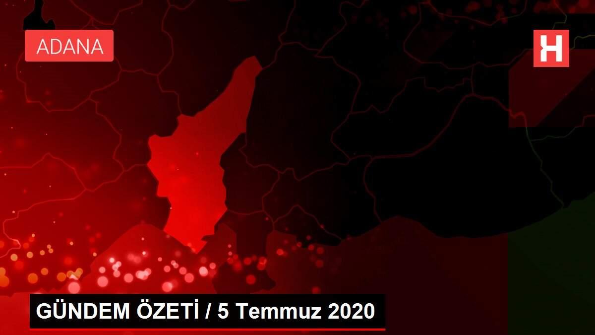 GÜNDEM ÖZETİ / 5 Temmuz 2020 GÜNDEM ÖZETİ / 5 Temmuz 2020