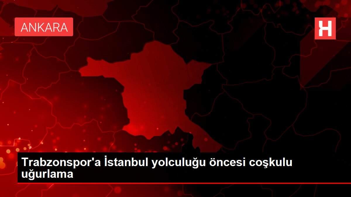 Trabzonspor'a İstanbul yolculuğu öncesi coşkulu uğurlama