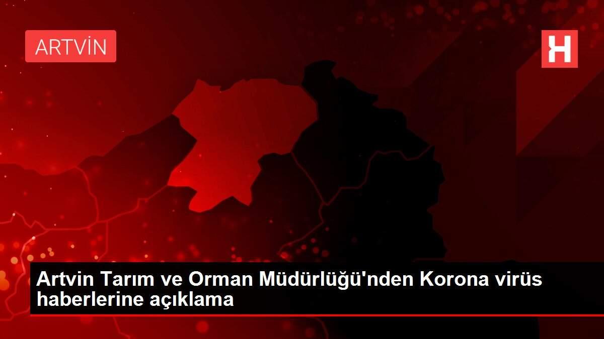 Artvin Tarım ve Orman Müdürlüğü'nden Korona virüs haberlerine açıklama