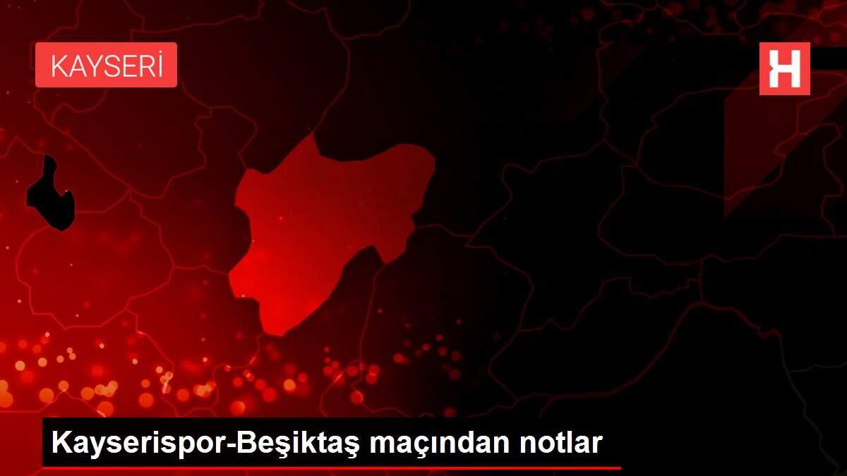 Kayserispor-Beşiktaş maçından notlar Kayserispor-Beşiktaş maçından notlar