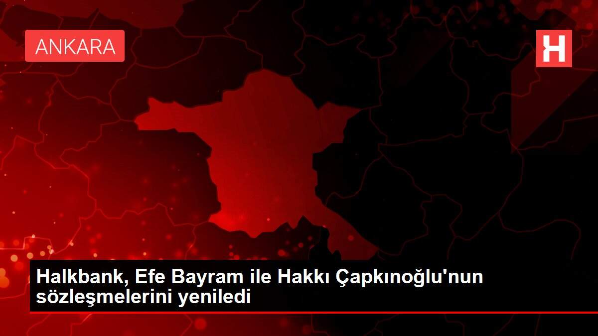 Halkbank, Efe Bayram ile Hakkı Çapkınoğlu'nun sözleşmelerini yeniledi