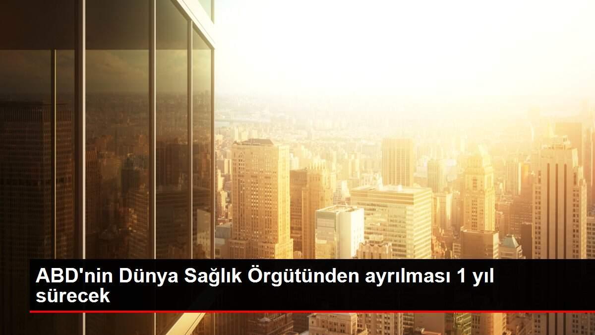 ABD'nin Dünya Sağlık Örgütünden ayrılması 1 yıl sürecek