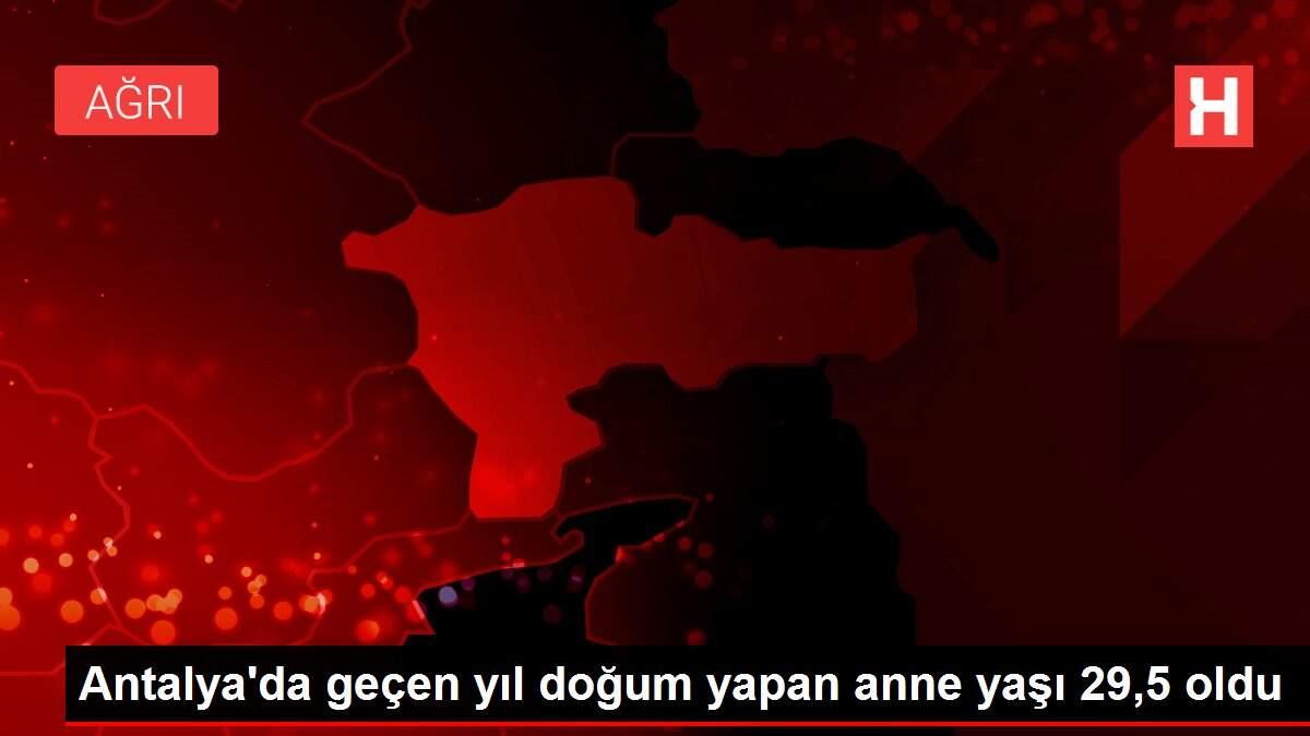 Antalya'da geçen yıl doğum yapan anne yaşı 29,5 oldu
