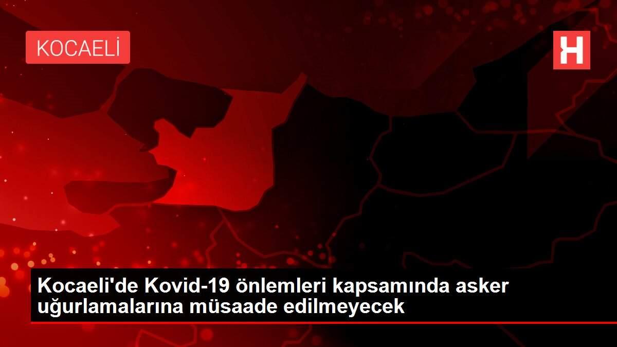 Kocaeli'de Kovid-19 önlemleri kapsamında asker uğurlamalarına müsaade edilmeyecek