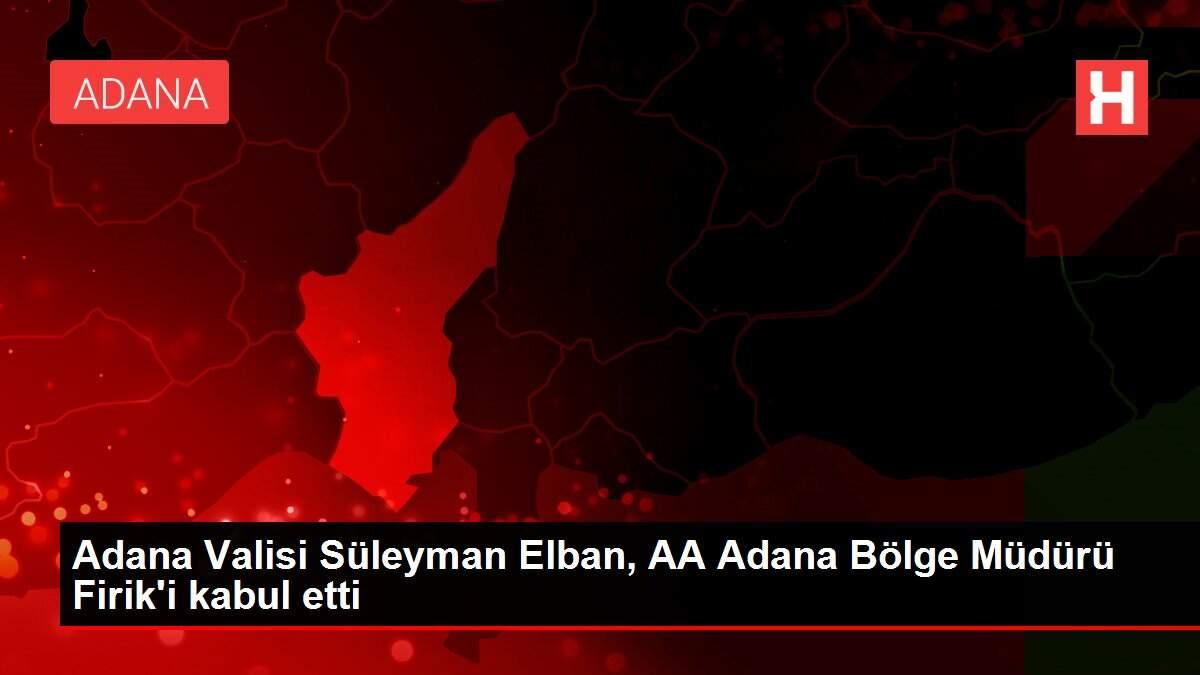 Adana Valisi Süleyman Elban, AA Adana Bölge Müdürü Firik'i kabul etti
