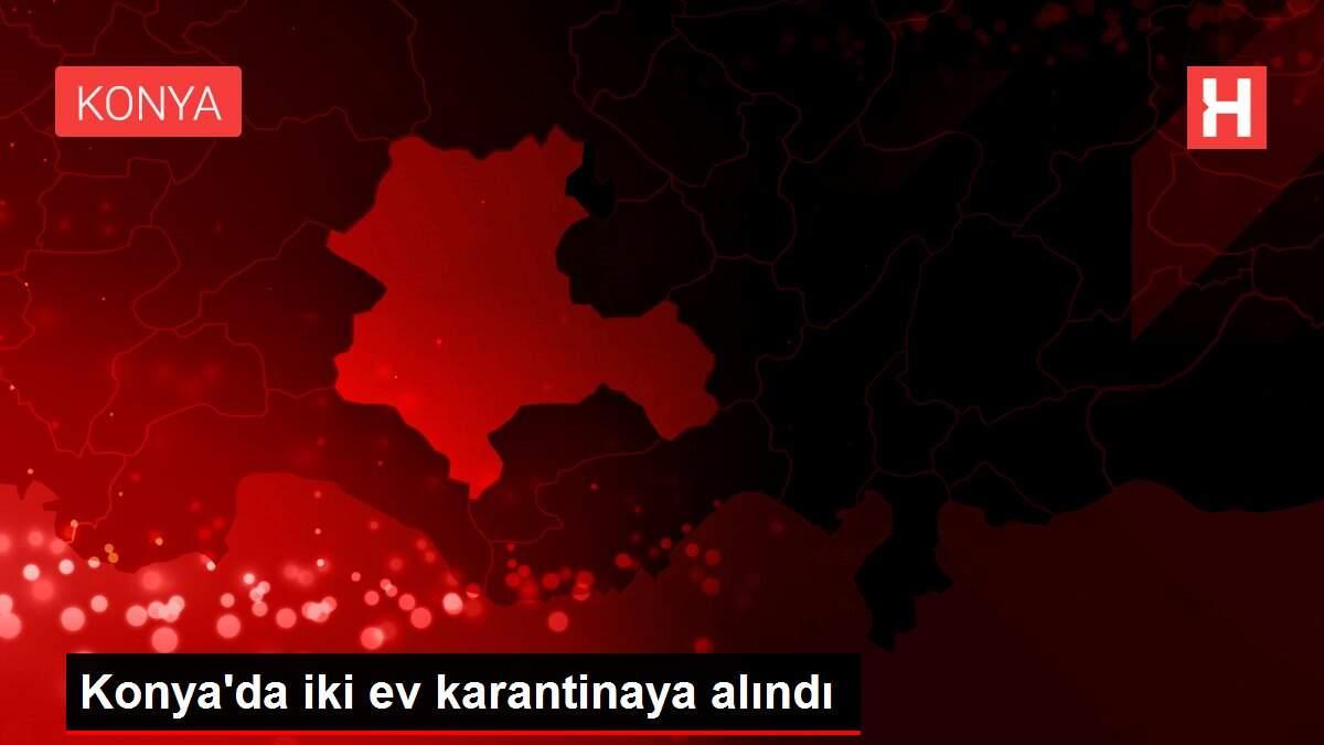 Konya�da iki ev karantinaya alındı Haberler