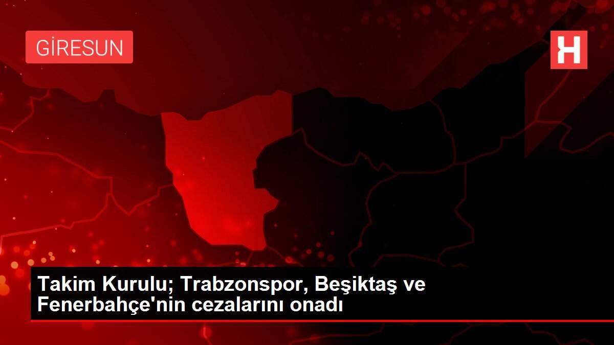 Takim Kurulu; Trabzonspor, Beşiktaş ve Fenerbahçe'nin cezalarını onadı