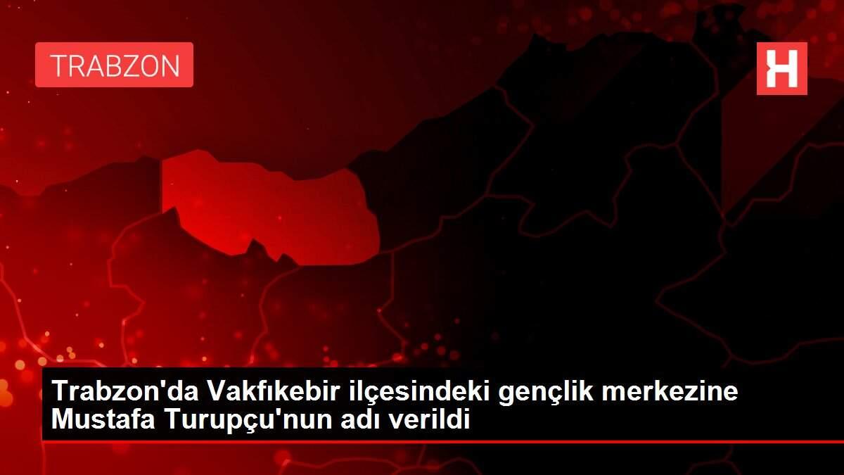 Trabzon'da Vakfıkebir ilçesindeki gençlik merkezine Mustafa Turupçu'nun adı verildi Trabzon'da Vakfıkebir ilçesindeki gençlik merkezine Mustafa Turupçu'nun adı verildi