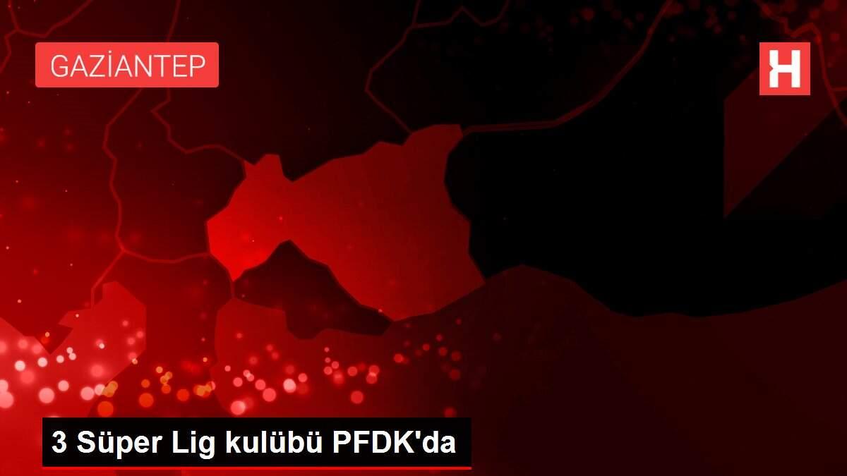 3 Süper Lig kulübü PFDK'da 3 Süper Lig kulübü PFDK'da