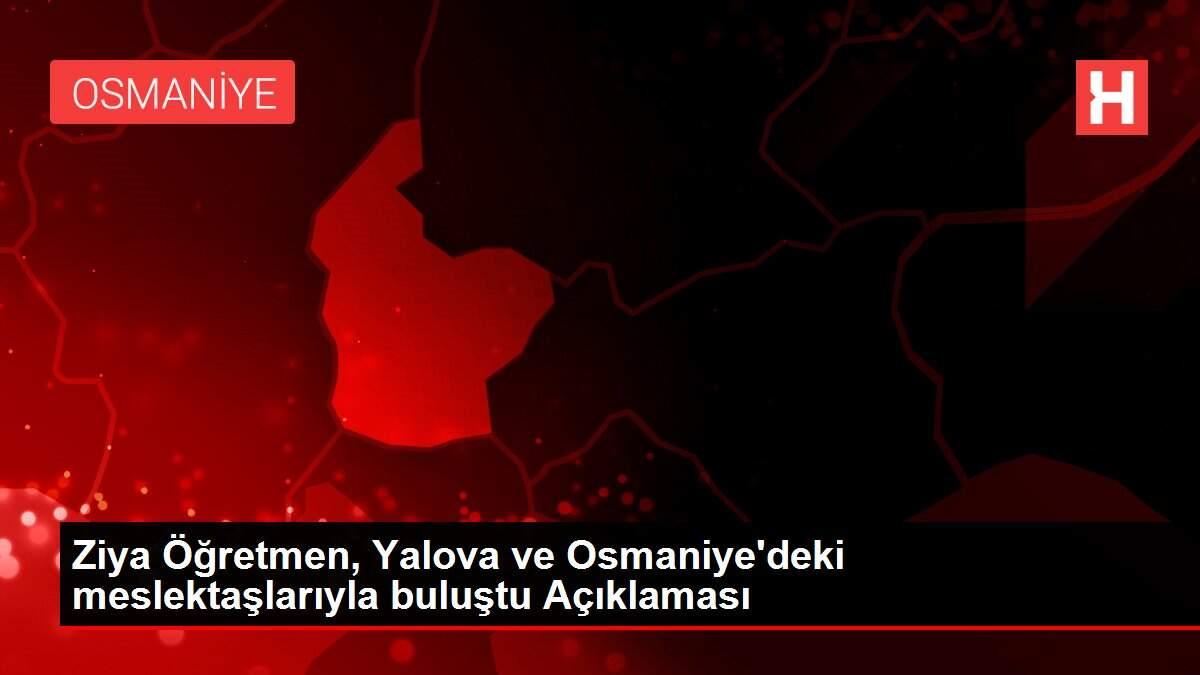 Ziya Öğretmen, Yalova ve Osmaniye'deki meslektaşlarıyla buluştu Açıklaması Ziya Öğretmen, Yalova ve Osmaniye'deki meslektaşlarıyla buluştu Açıklaması