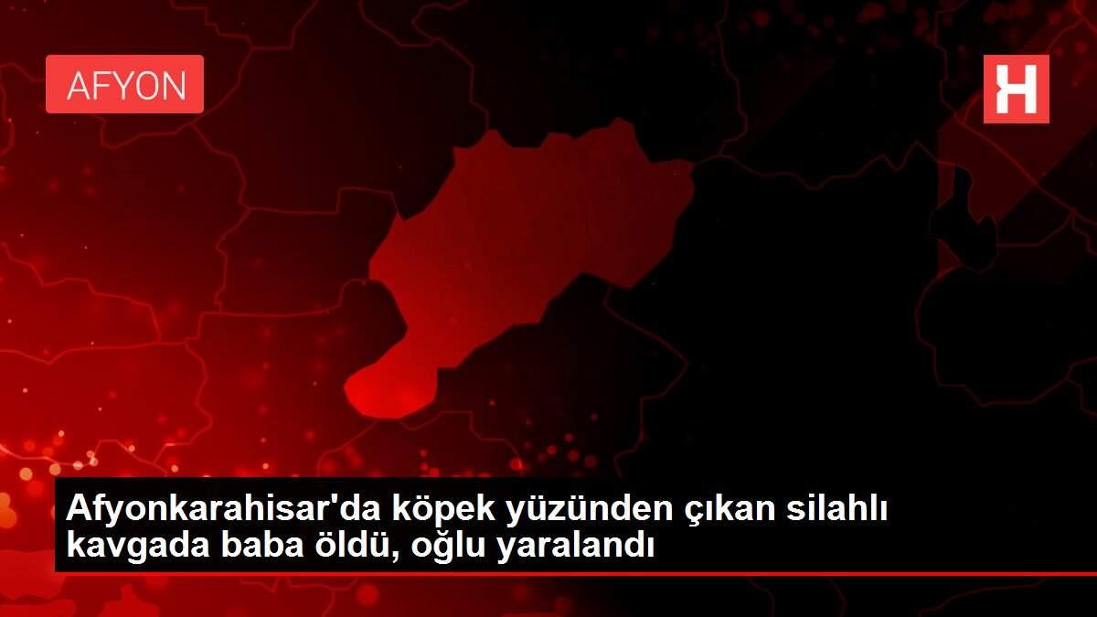 Afyonkarahisar'da köpek yüzünden çıkan silahlı kavgada baba öldü, oğlu yaralandı Afyonkarahisar'da köpek yüzünden çıkan silahlı kavgada baba öldü, oğlu yaralandı