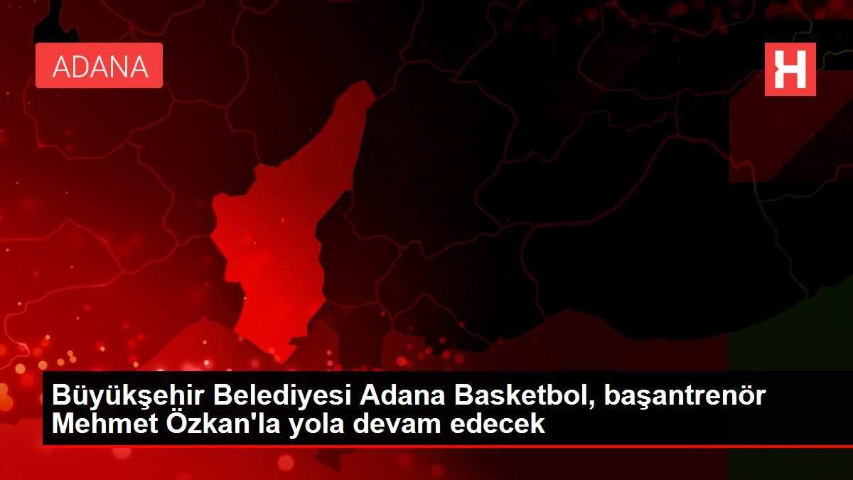Büyükşehir Belediyesi Adana Basketbol, başantrenör Mehmet Özkan'la yola devam edecek Büyükşehir Belediyesi Adana Basketbol, başantrenör Mehmet Özkan'la yola devam edecek