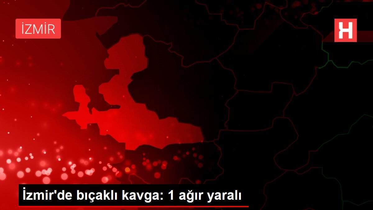 İzmir'de bıçaklı kavga: 1 ağır yaralı İzmir'de bıçaklı kavga: 1 ağır yaralı