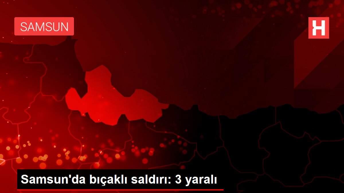 Samsun'da bıçaklı saldırı: 3 yaralı Samsun'da bıçaklı saldırı: 3 yaralı