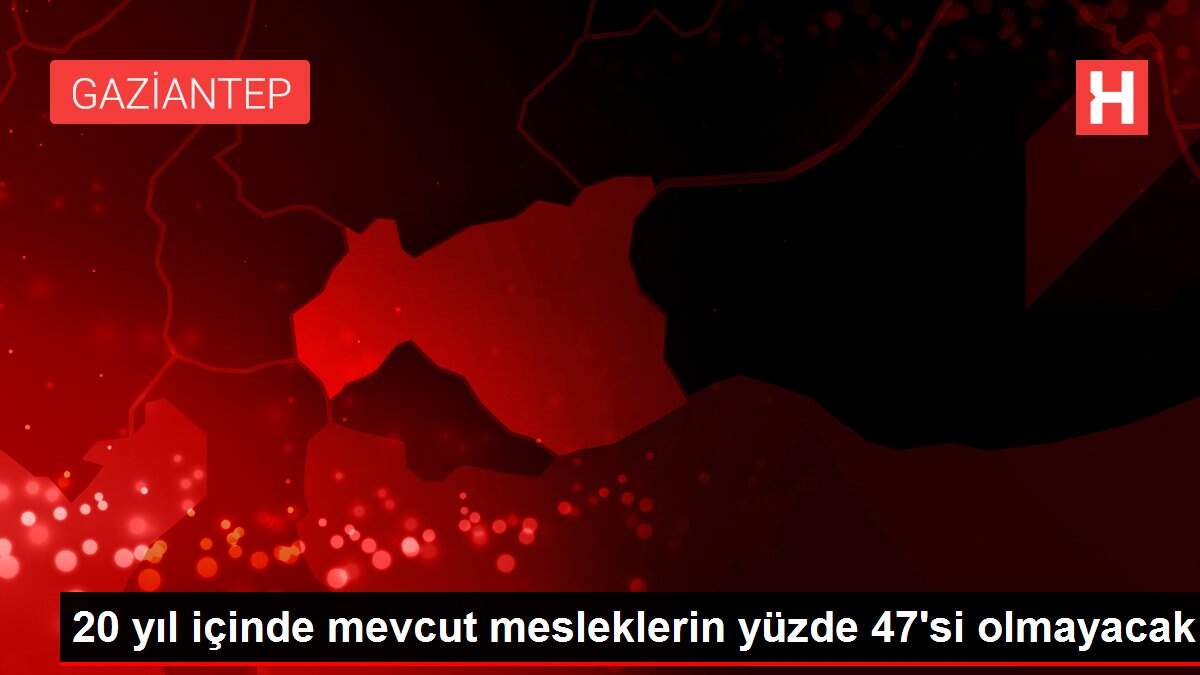 20 yıl içinde mevcut mesleklerin yüzde 47'si olmayacak