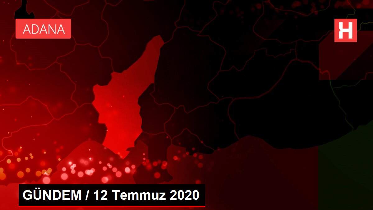 Son dakika haberleri | GÜNDEM / 12 Temmuz 2020