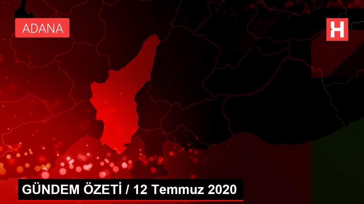 GÜNDEM ÖZETİ / 12 Temmuz 2020