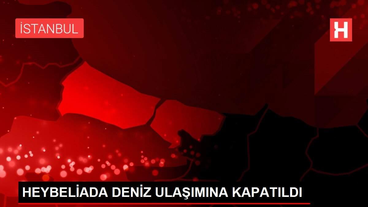 HEYBELİADA DENİZ ULAŞIMINA KAPATILDI