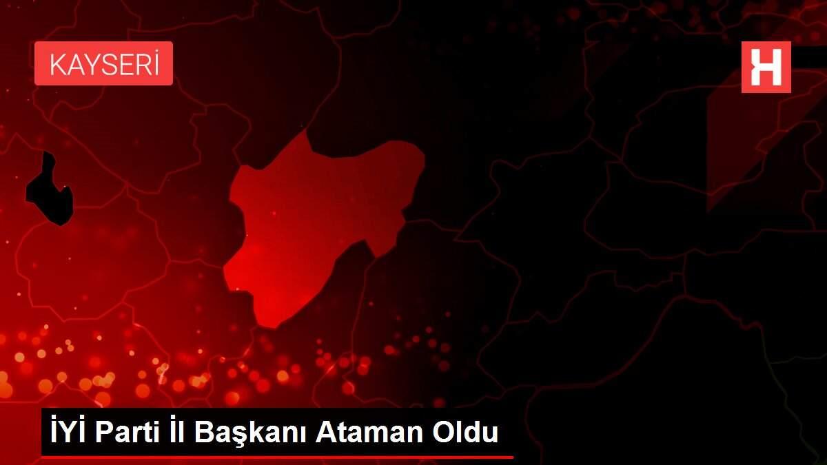 İYİ Parti İl Başkanı Ataman Oldu İYİ Parti İl Başkanı Ataman Oldu
