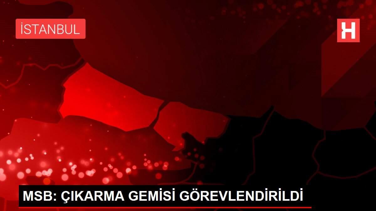 MSB: ÇIKARMA GEMİSİ GÖREVLENDİRİLDİ