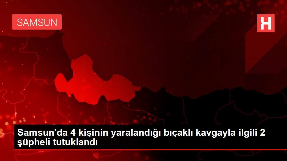 Samsun'da 4 kişinin yaralandığı bıçaklı kavgayla ilgili 2 şüpheli tutuklandı
