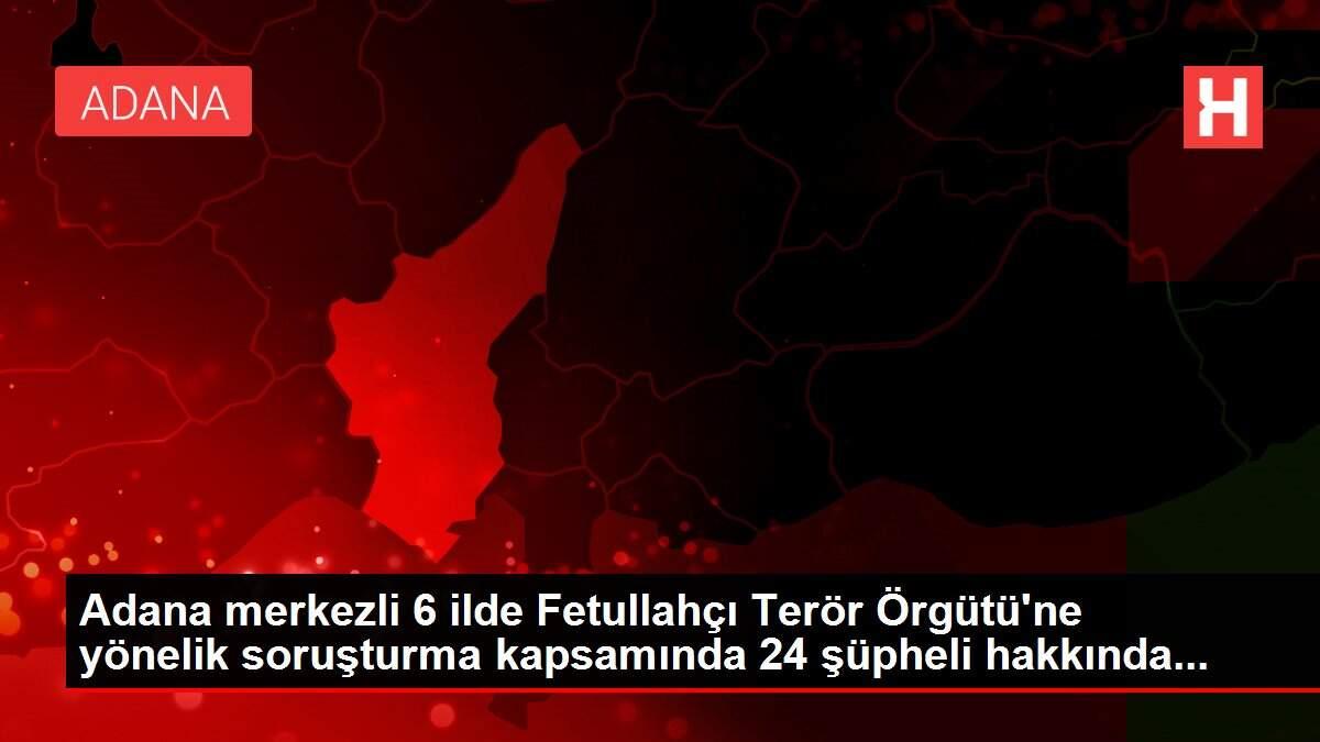 Son dakika! Adana merkezli 6 ilde Fetullahçı Terör Örgütü'ne yönelik soruşturma kapsamında 24 şüpheli hakkında... Son dakika! Adana merkezli 6 ilde Fetullahçı Terör Örgütü'ne yönelik soruşturma kapsamında 24 şüpheli hakkında...