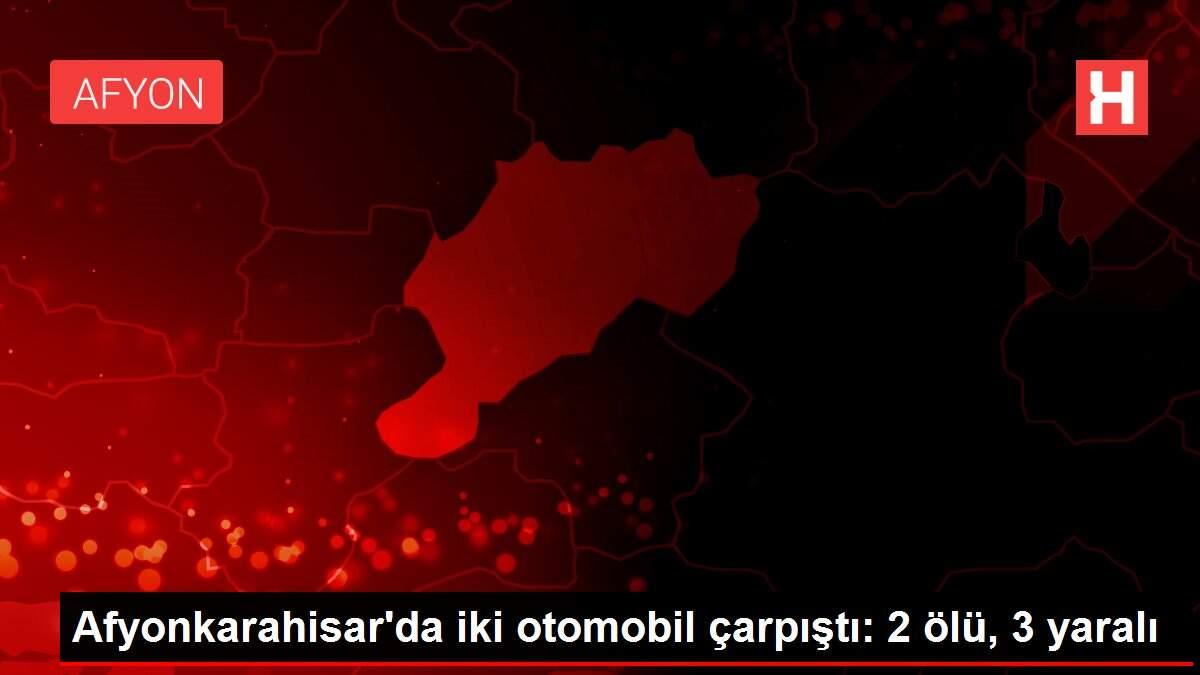 Afyonkarahisar'da iki otomobil çarpıştı: 2 ölü, 3 yaralı