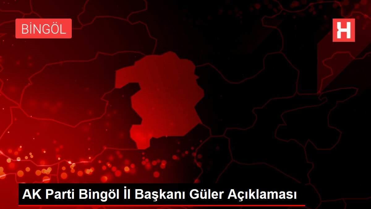 Son dakika haber: AK Parti Bingöl İl Başkanı Güler Açıklaması