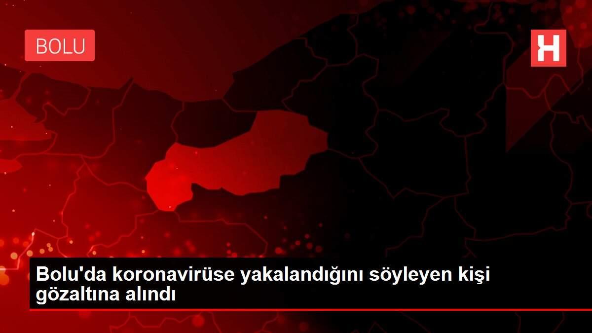 Bolu'da koronavirüse yakalandığını söyleyen kişi gözaltına alındı