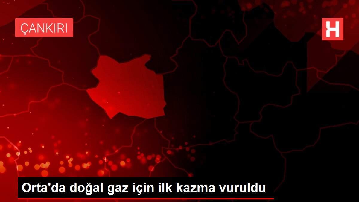 Orta'da doğal gaz için ilk kazma vuruldu