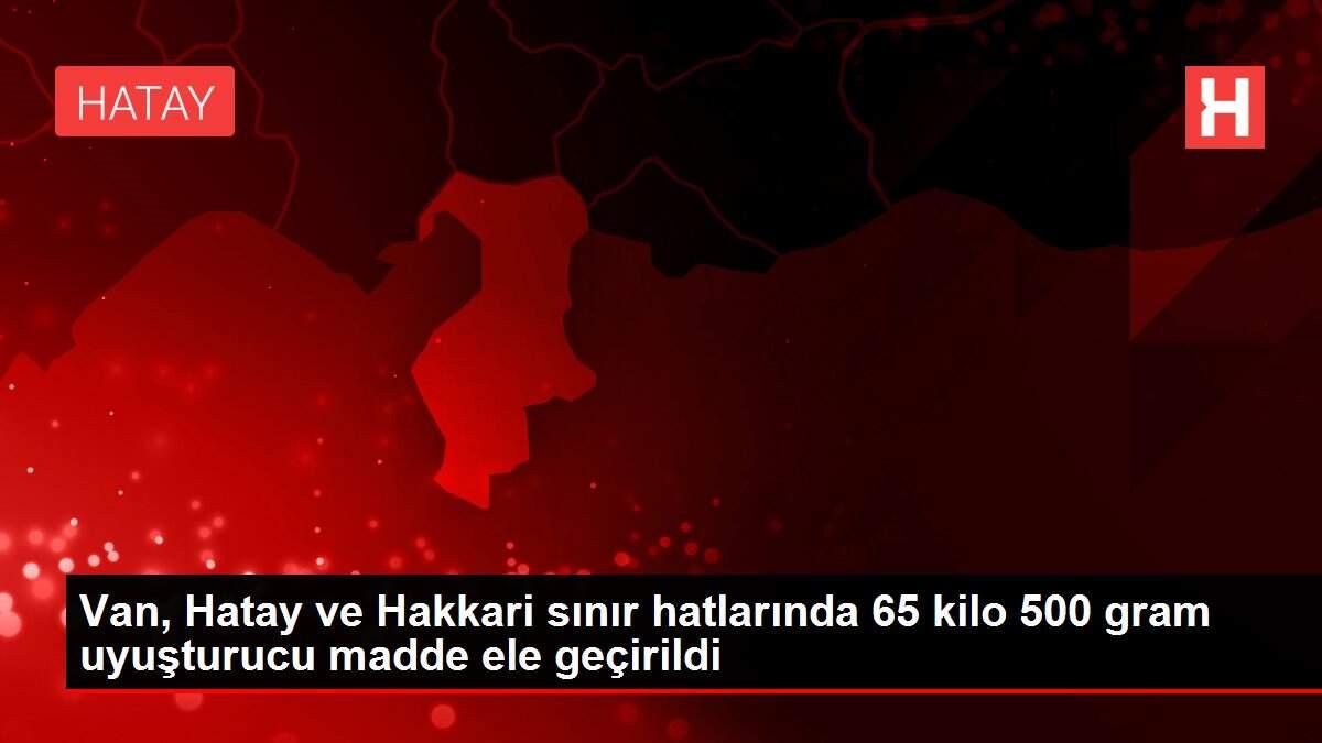 Van, Hatay ve Hakkari sınır hatlarında 65 kilo 500 gram uyuşturucu madde ele geçirildi