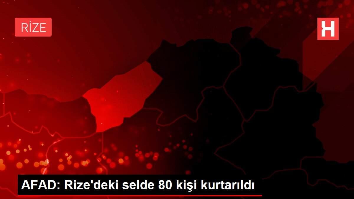 AFAD: Rize'deki selde 80 kişi kurtarıldı AFAD: Rize'deki selde 80 kişi kurtarıldı