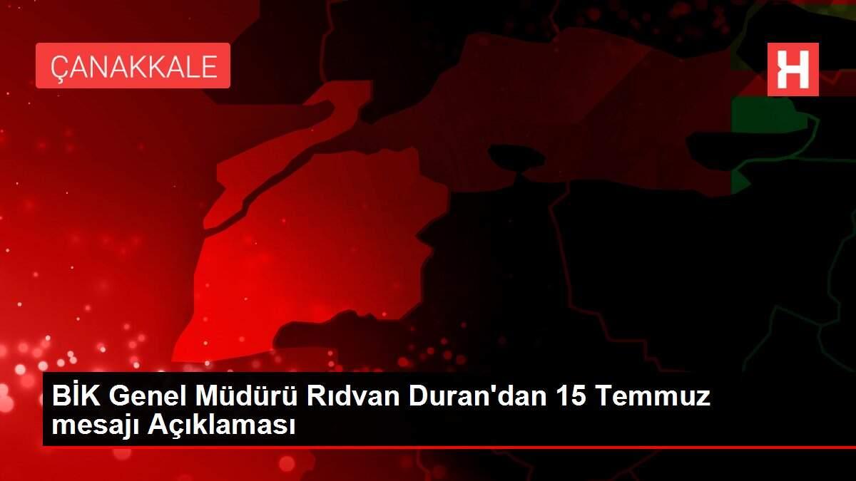 BİK Genel Müdürü Rıdvan Duran'dan 15 Temmuz mesajı Açıklaması