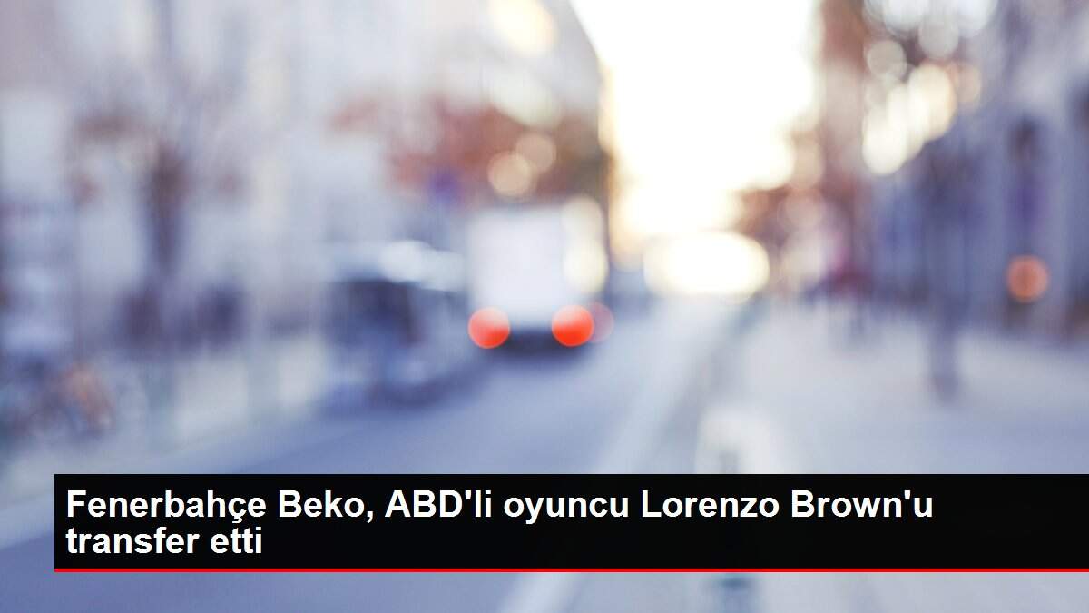 Fenerbahçe Beko, ABD'li oyuncu Lorenzo Brown'u transfer etti