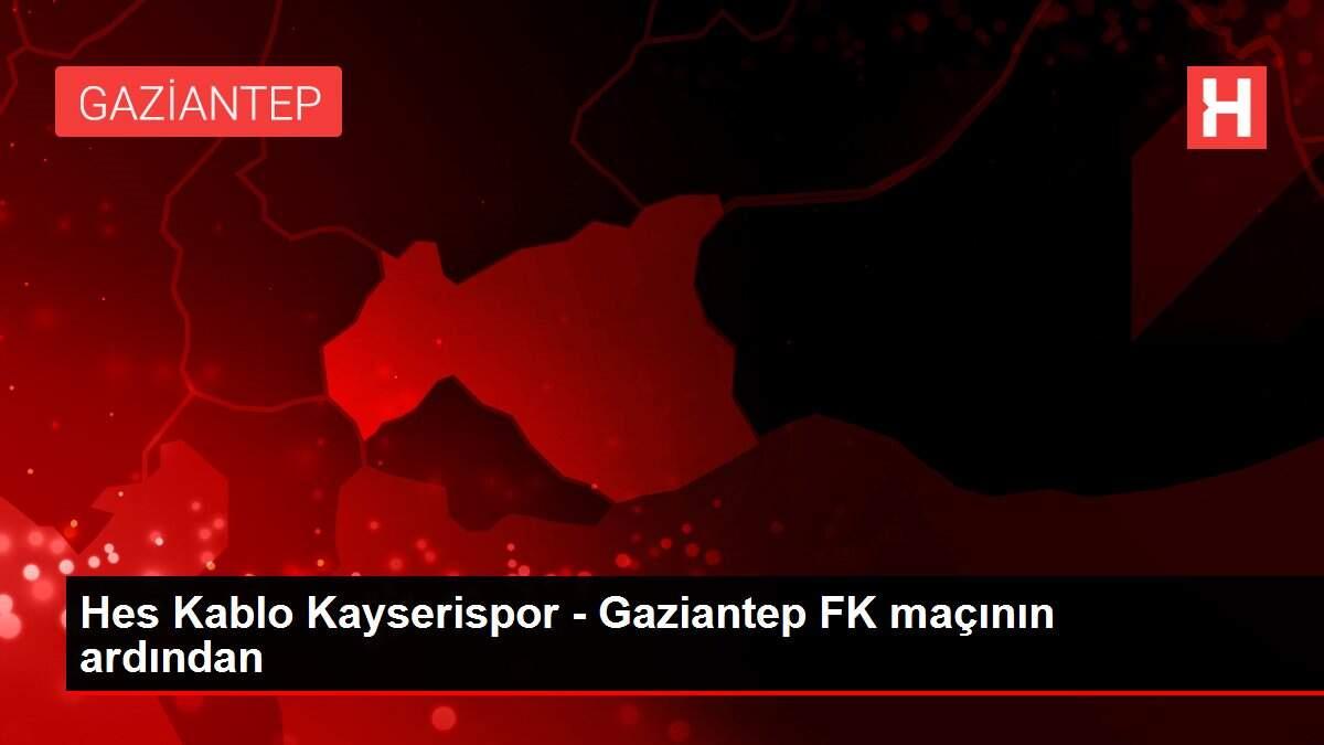 Hes Kablo Kayserispor - Gaziantep FK maçının ardından