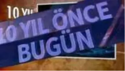 10 yıl önce bugün neler oldu ? 10 yıl önce bugün neler oldu ?