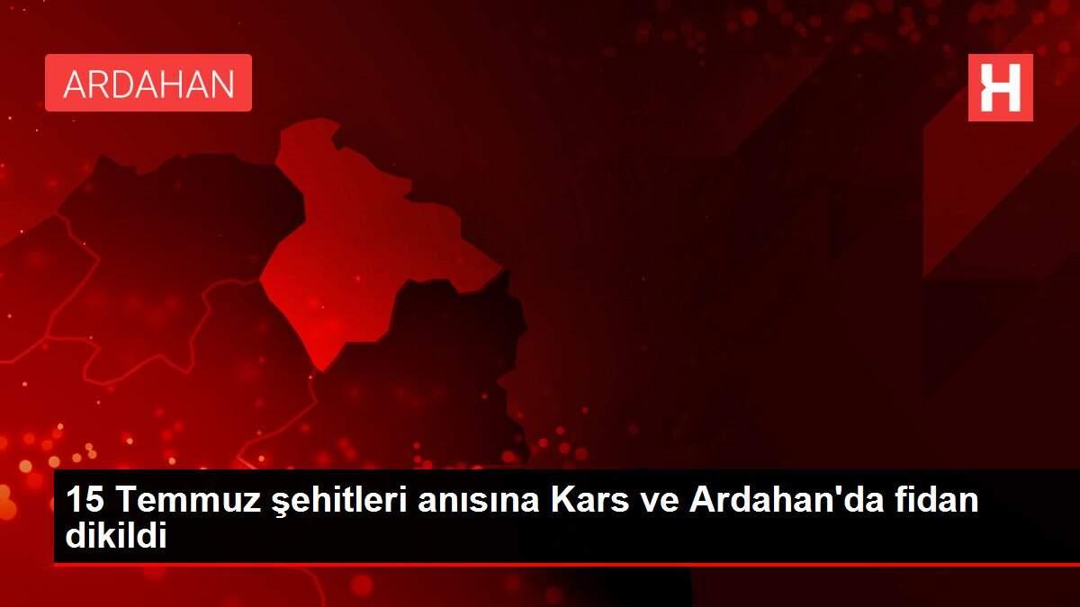 15 Temmuz şehitleri anısına Kars ve Ardahan'da fidan dikildi 15 Temmuz şehitleri anısına Kars ve Ardahan'da fidan dikildi